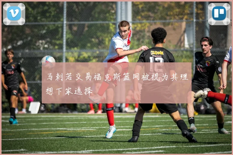 马刺若交易福克斯篮网被视为其理想下家选择