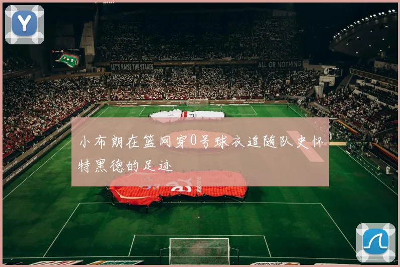 小布朗在篮网穿0号球衣追随队史怀特黑德的足迹